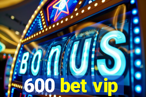 600 bet vip